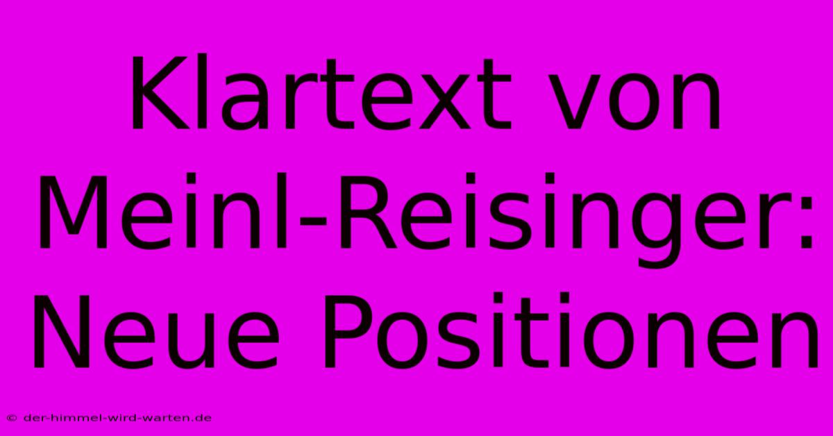 Klartext Von Meinl-Reisinger: Neue Positionen