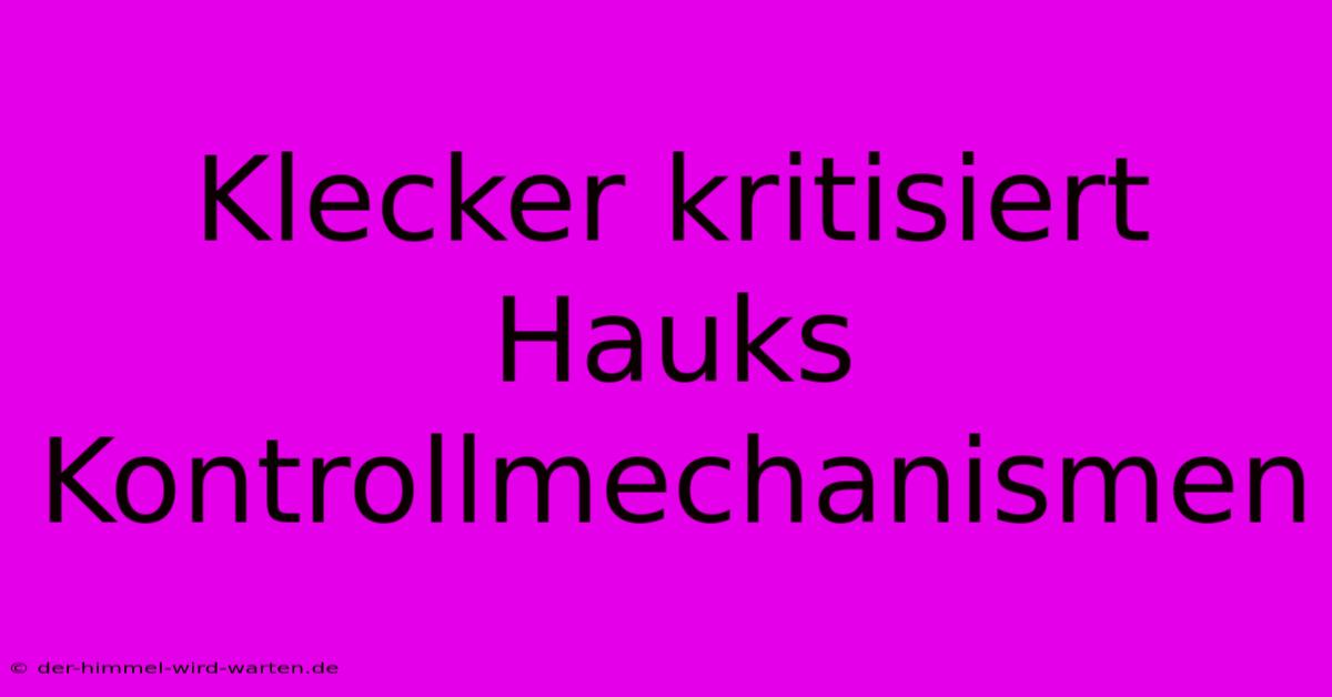 Klecker Kritisiert Hauks Kontrollmechanismen