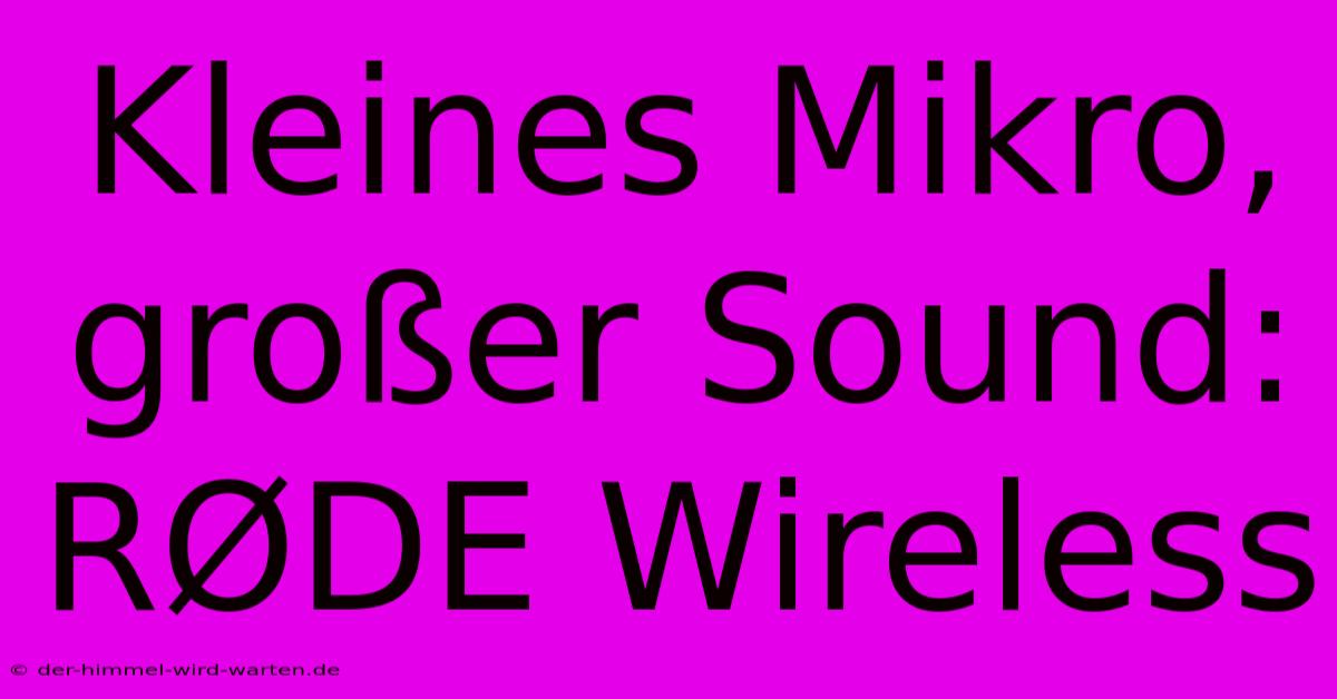 Kleines Mikro, Großer Sound: RØDE Wireless