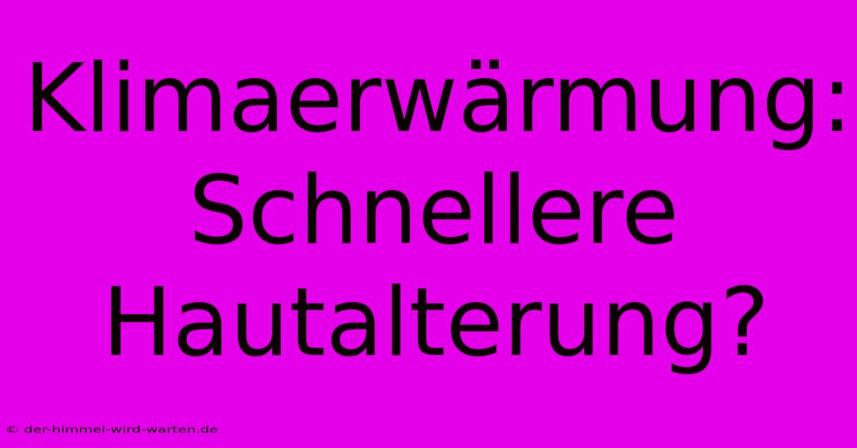 Klimaerwärmung: Schnellere Hautalterung?