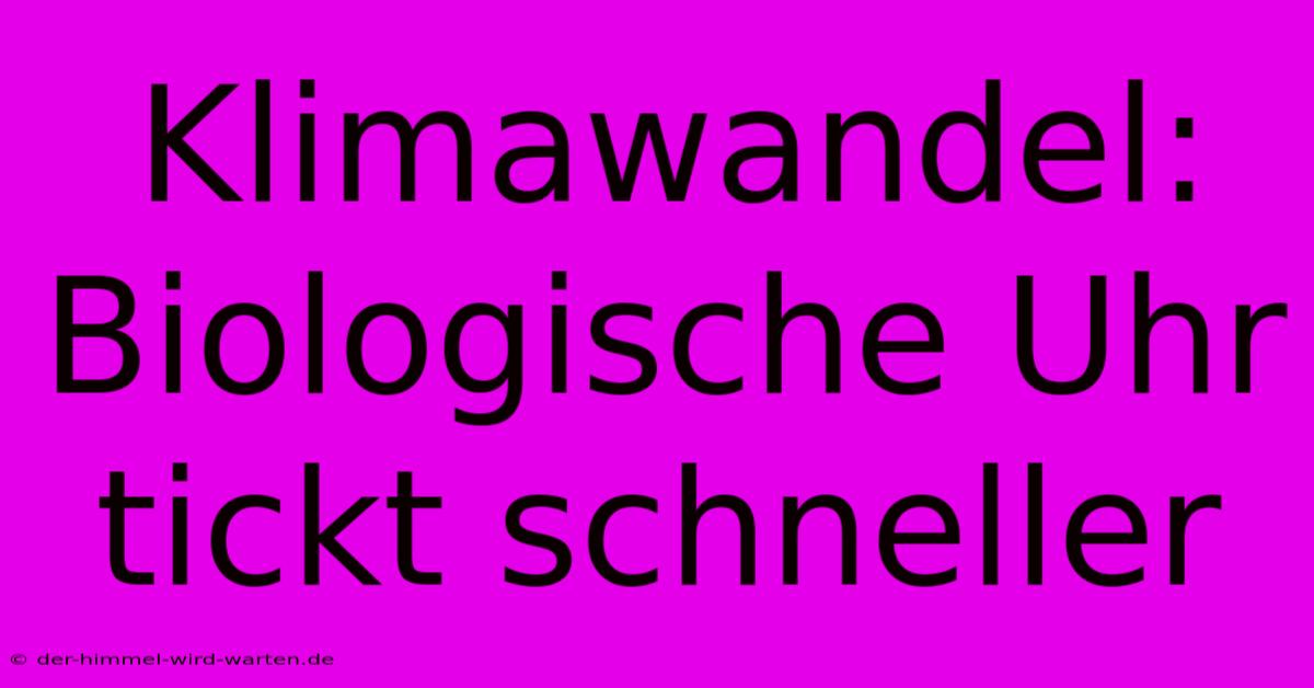 Klimawandel: Biologische Uhr Tickt Schneller