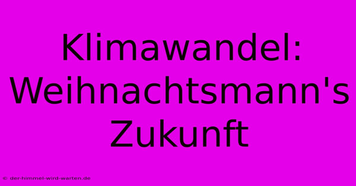 Klimawandel:  Weihnachtsmann's Zukunft