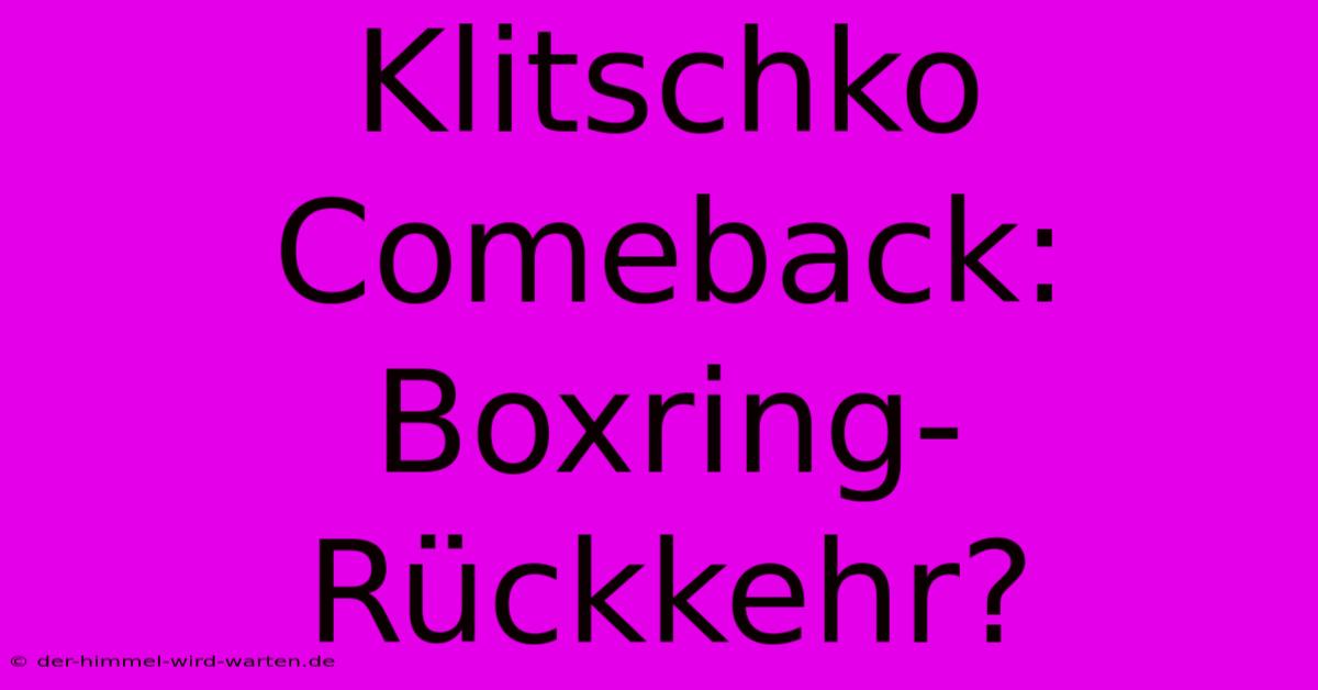 Klitschko Comeback: Boxring-Rückkehr?