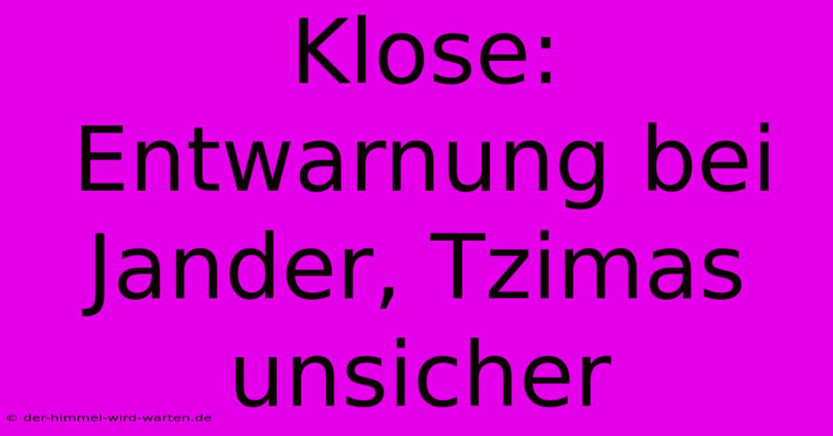 Klose: Entwarnung Bei Jander, Tzimas Unsicher