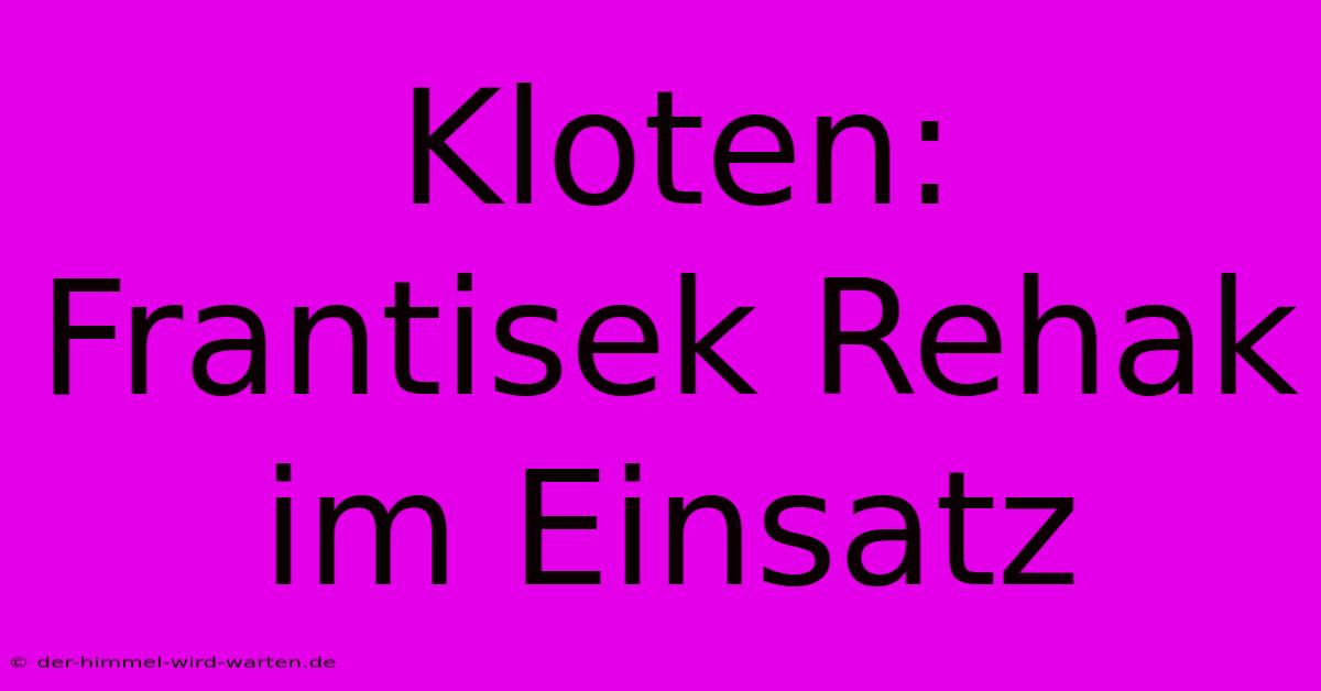 Kloten:  Frantisek Rehak Im Einsatz