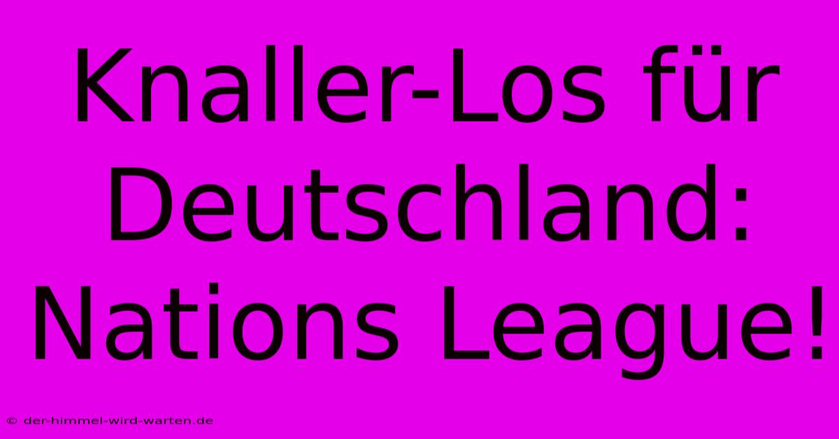 Knaller-Los Für Deutschland: Nations League!