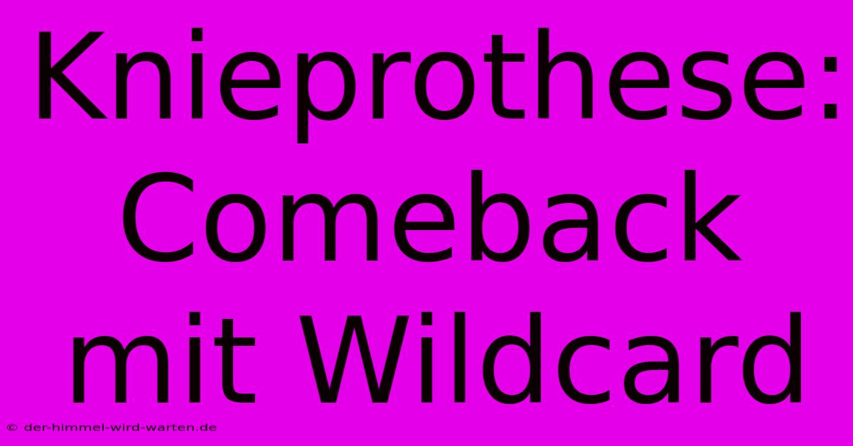 Knieprothese: Comeback Mit Wildcard