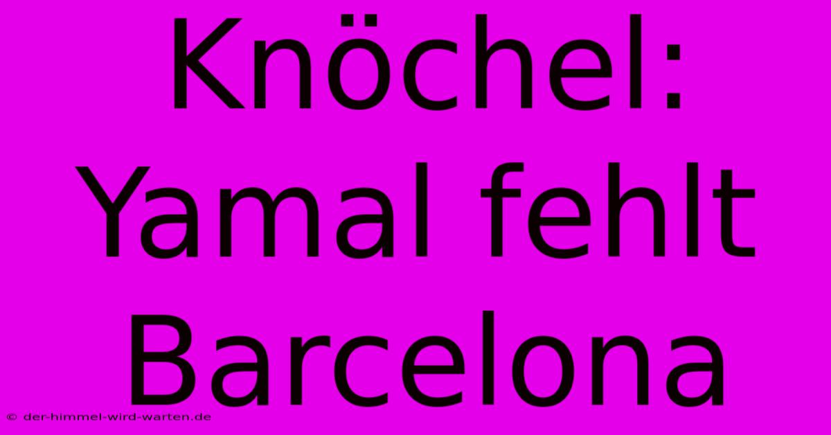 Knöchel: Yamal Fehlt Barcelona