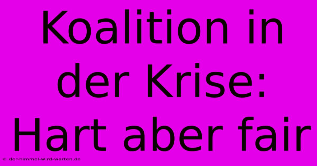 Koalition In Der Krise: Hart Aber Fair