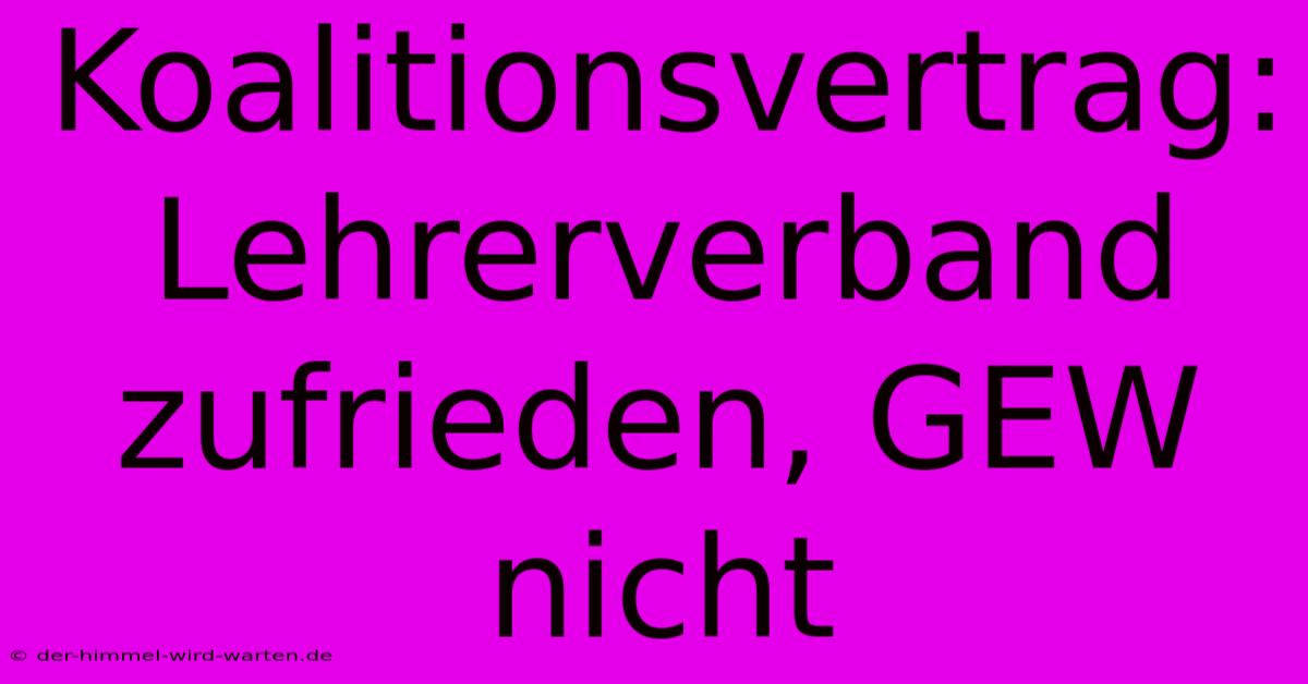 Koalitionsvertrag: Lehrerverband Zufrieden, GEW Nicht