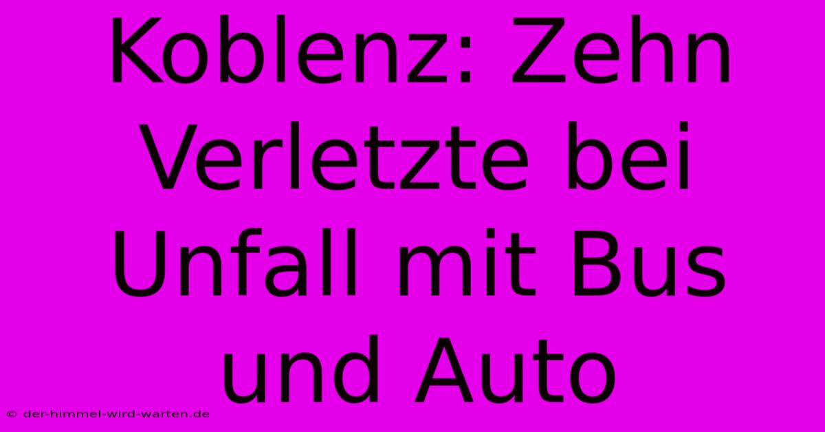 Koblenz: Zehn Verletzte Bei Unfall Mit Bus Und Auto