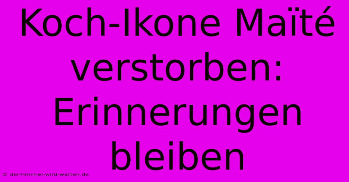 Koch-Ikone Maïté Verstorben: Erinnerungen Bleiben