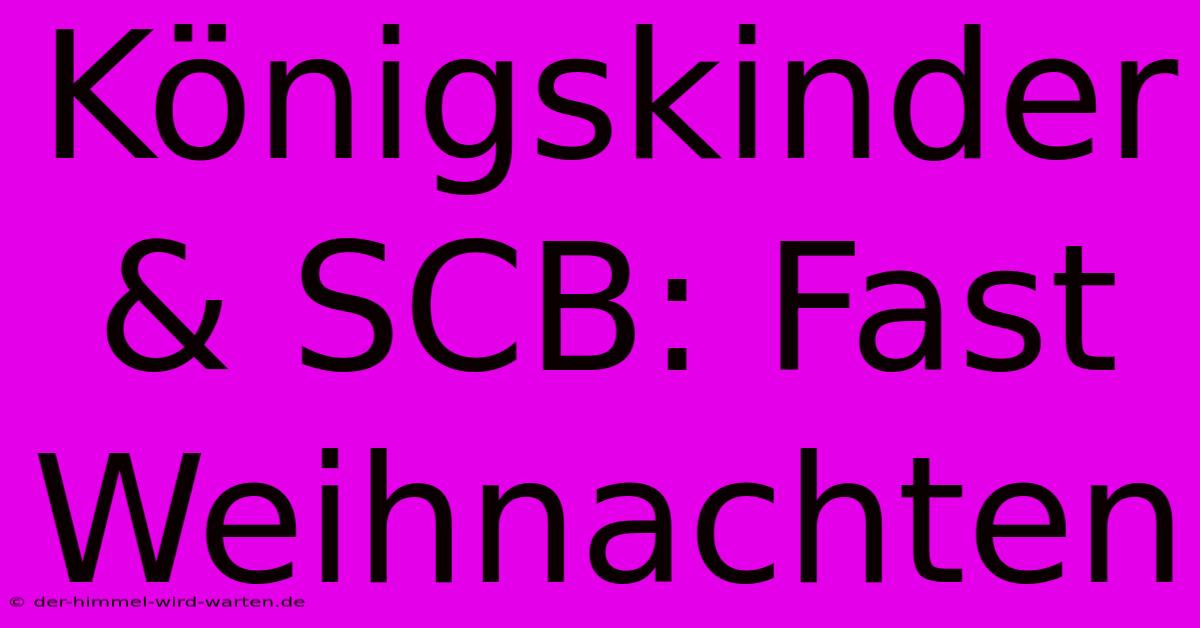 Königskinder & SCB: Fast Weihnachten