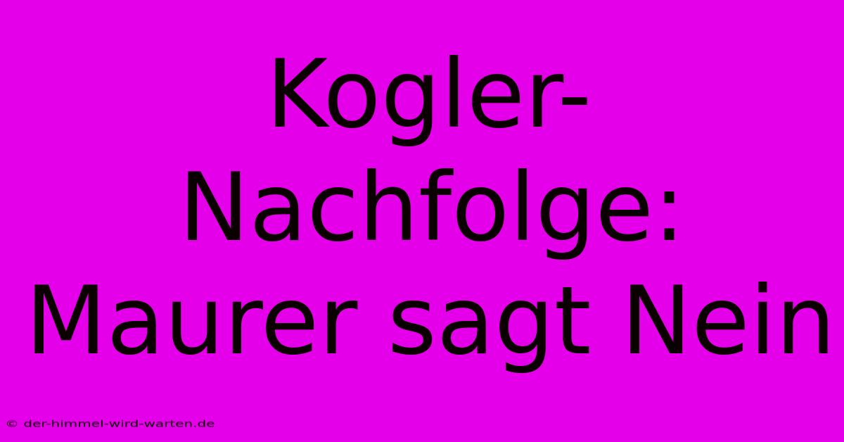 Kogler-Nachfolge: Maurer Sagt Nein