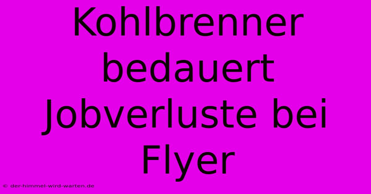 Kohlbrenner Bedauert Jobverluste Bei Flyer