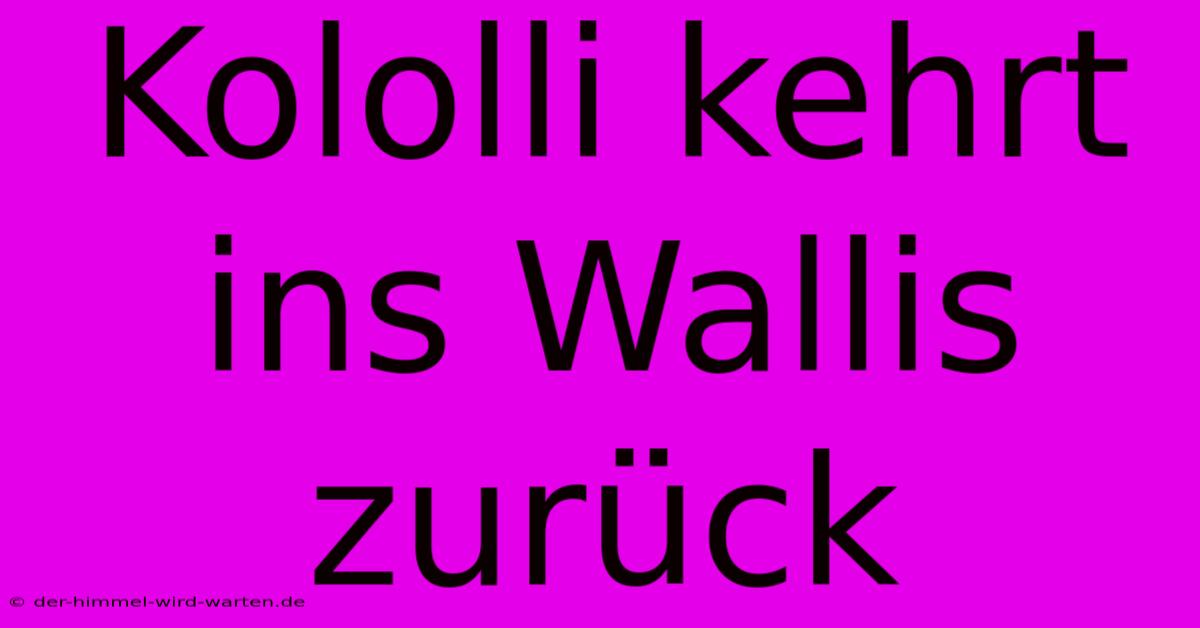 Kololli Kehrt Ins Wallis Zurück