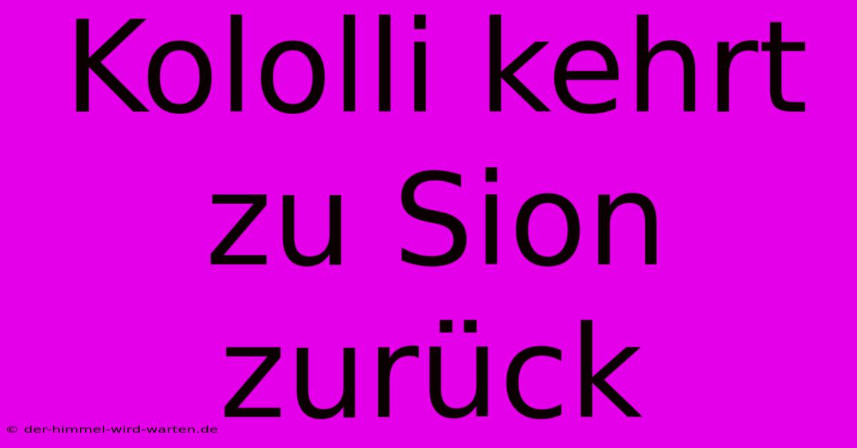 Kololli Kehrt Zu Sion Zurück