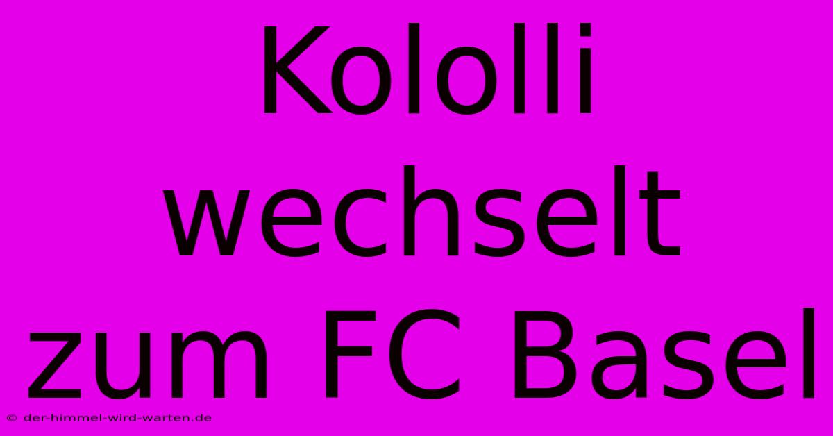 Kololli Wechselt Zum FC Basel