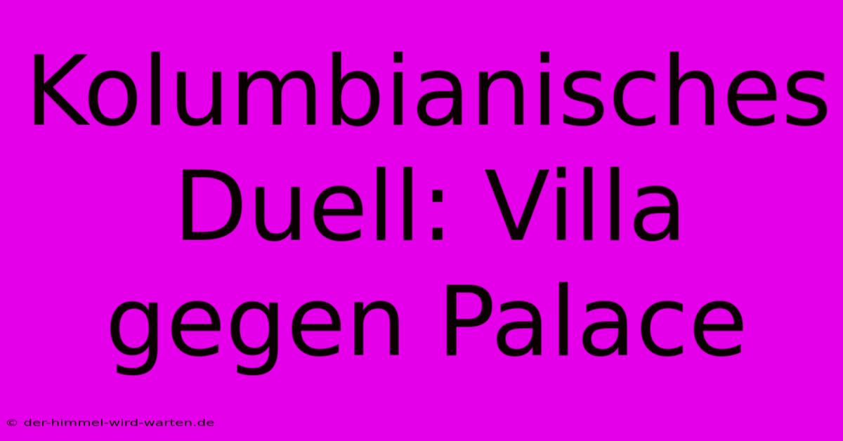 Kolumbianisches Duell: Villa Gegen Palace