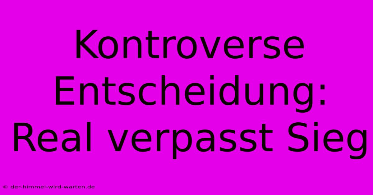 Kontroverse Entscheidung: Real Verpasst Sieg