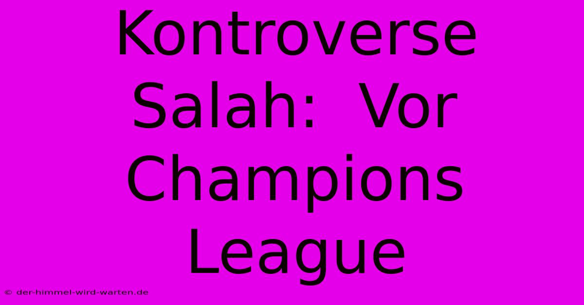 Kontroverse Salah:  Vor  Champions League