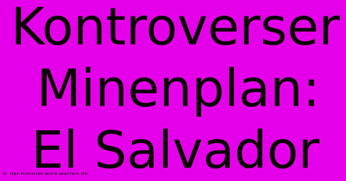 Kontroverser Minenplan: El Salvador