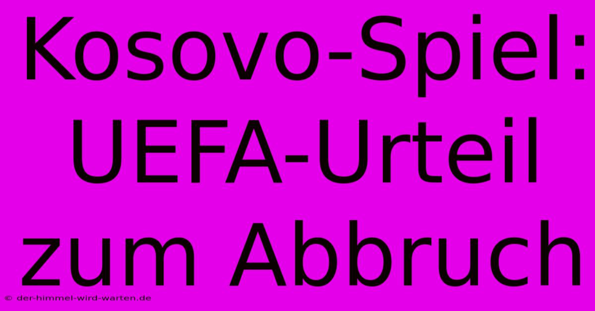 Kosovo-Spiel: UEFA-Urteil Zum Abbruch