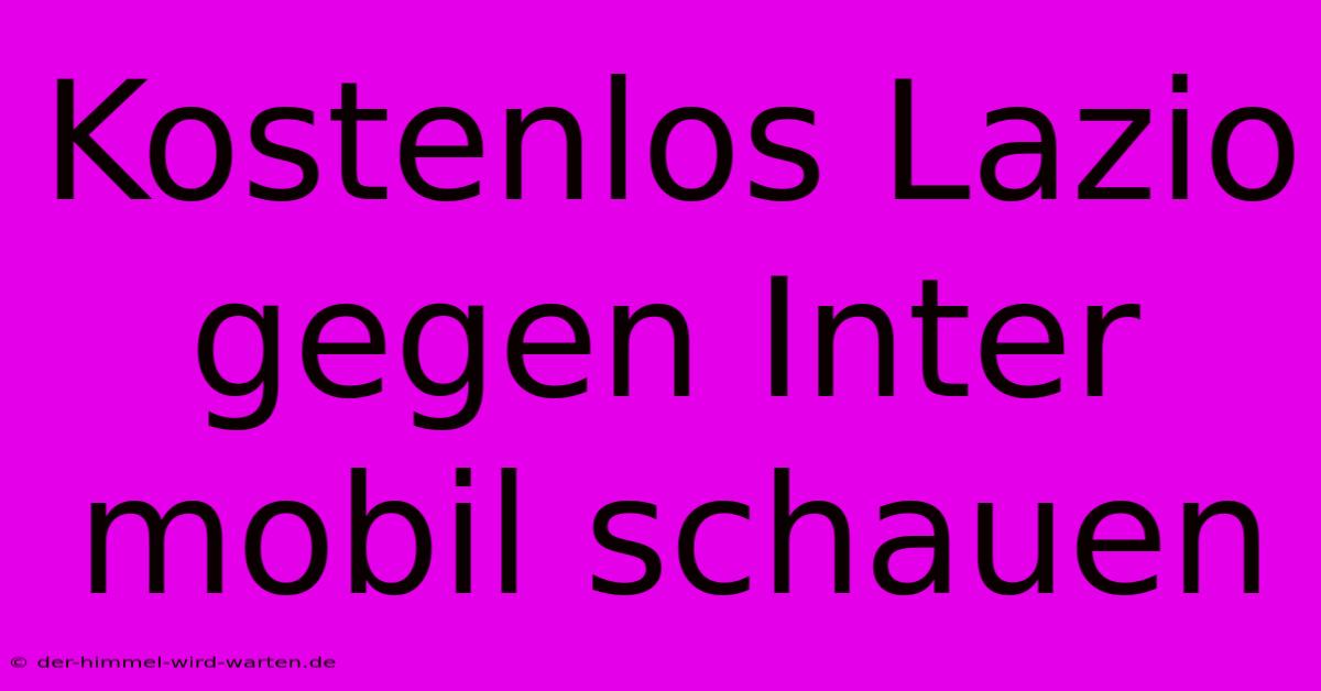 Kostenlos Lazio Gegen Inter Mobil Schauen