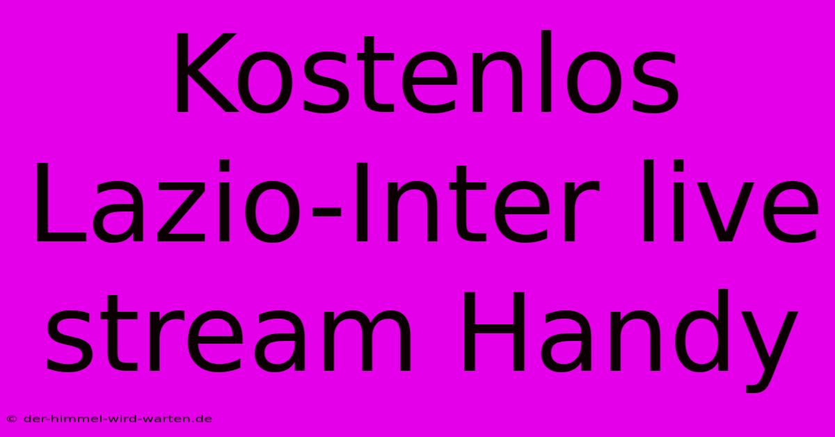 Kostenlos Lazio-Inter Live Stream Handy