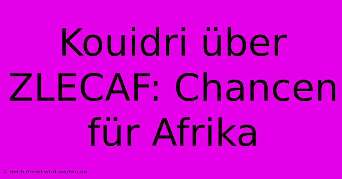 Kouidri Über ZLECAF: Chancen Für Afrika