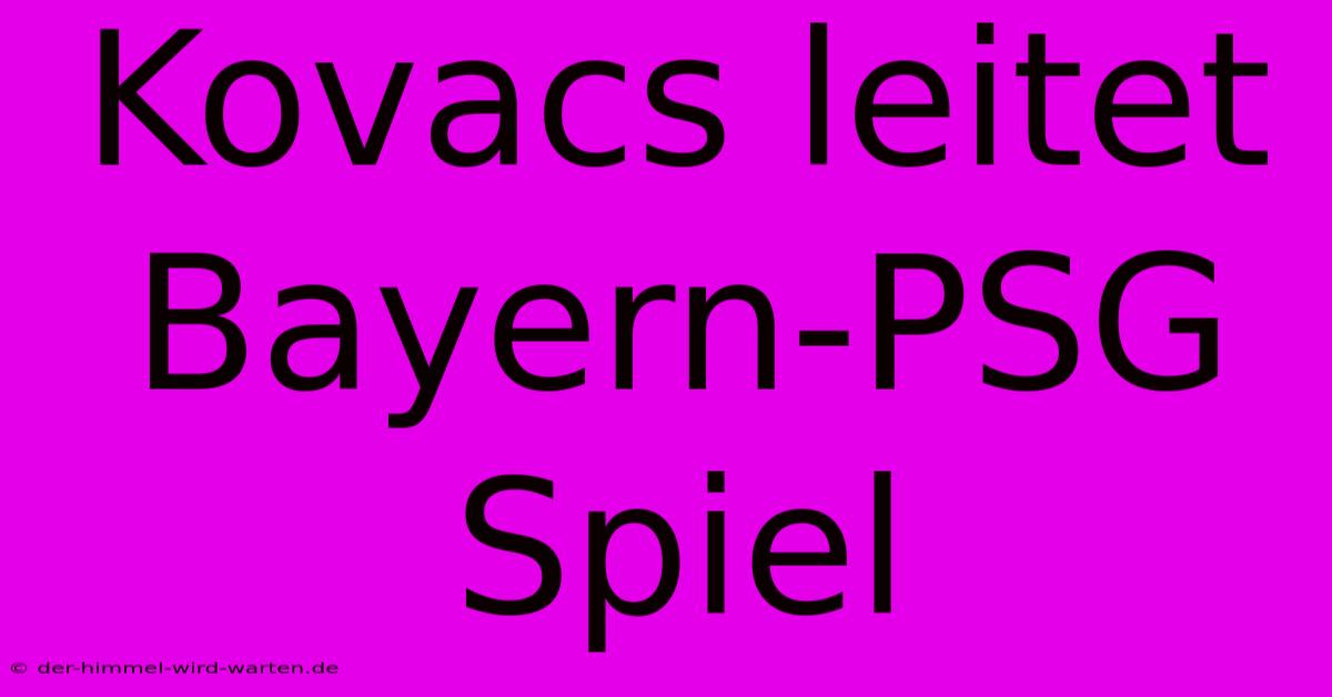 Kovacs Leitet Bayern-PSG Spiel