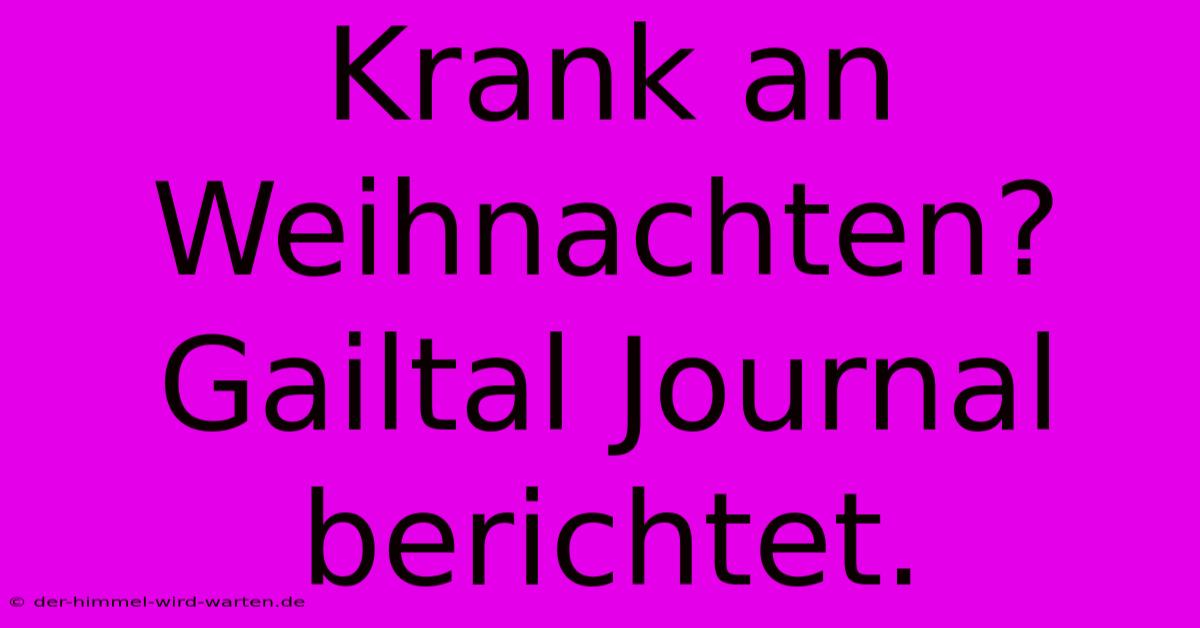 Krank An Weihnachten? Gailtal Journal Berichtet.