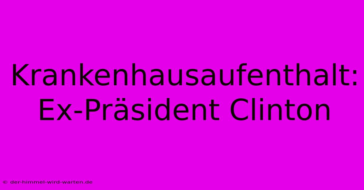 Krankenhausaufenthalt: Ex-Präsident Clinton