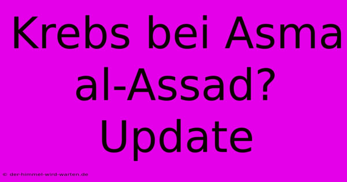 Krebs Bei Asma Al-Assad?  Update