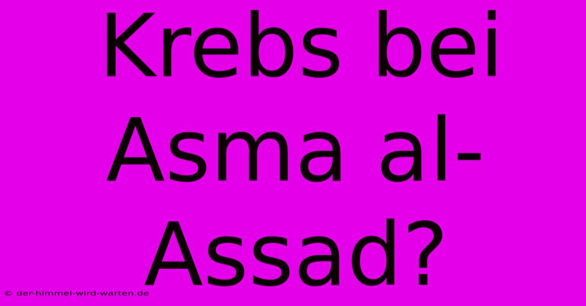 Krebs Bei Asma Al-Assad?