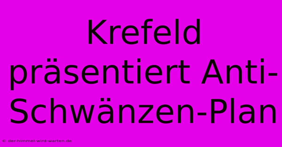 Krefeld Präsentiert Anti-Schwänzen-Plan