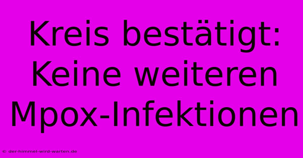 Kreis Bestätigt: Keine Weiteren Mpox-Infektionen