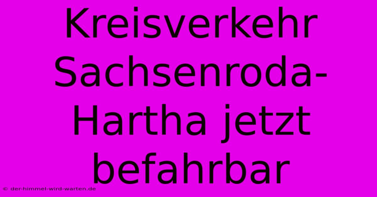 Kreisverkehr Sachsenroda-Hartha Jetzt Befahrbar