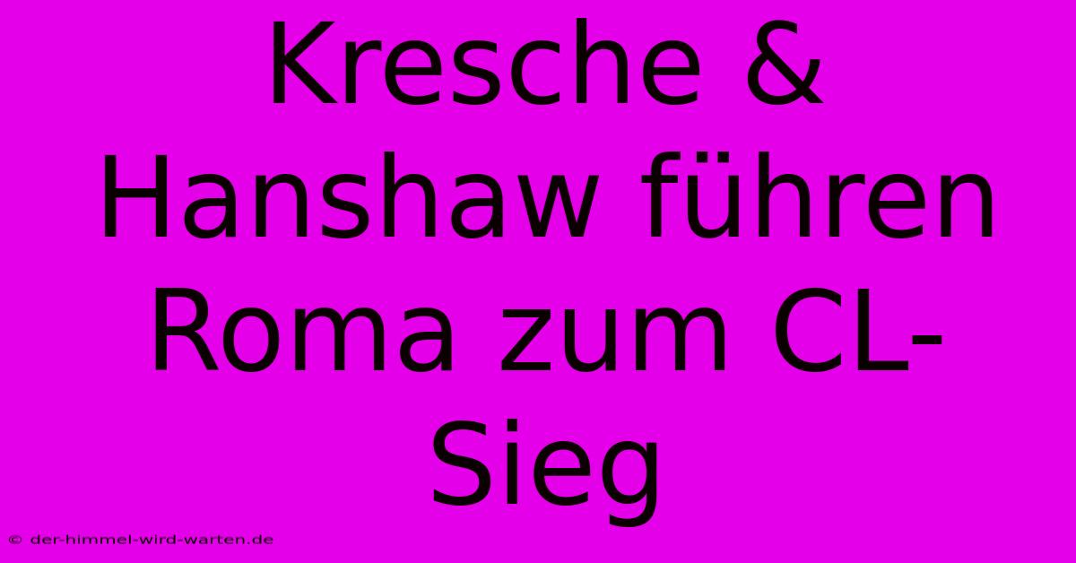 Kresche & Hanshaw Führen Roma Zum CL-Sieg