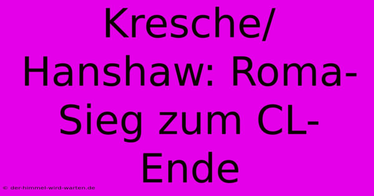 Kresche/Hanshaw: Roma-Sieg Zum CL-Ende