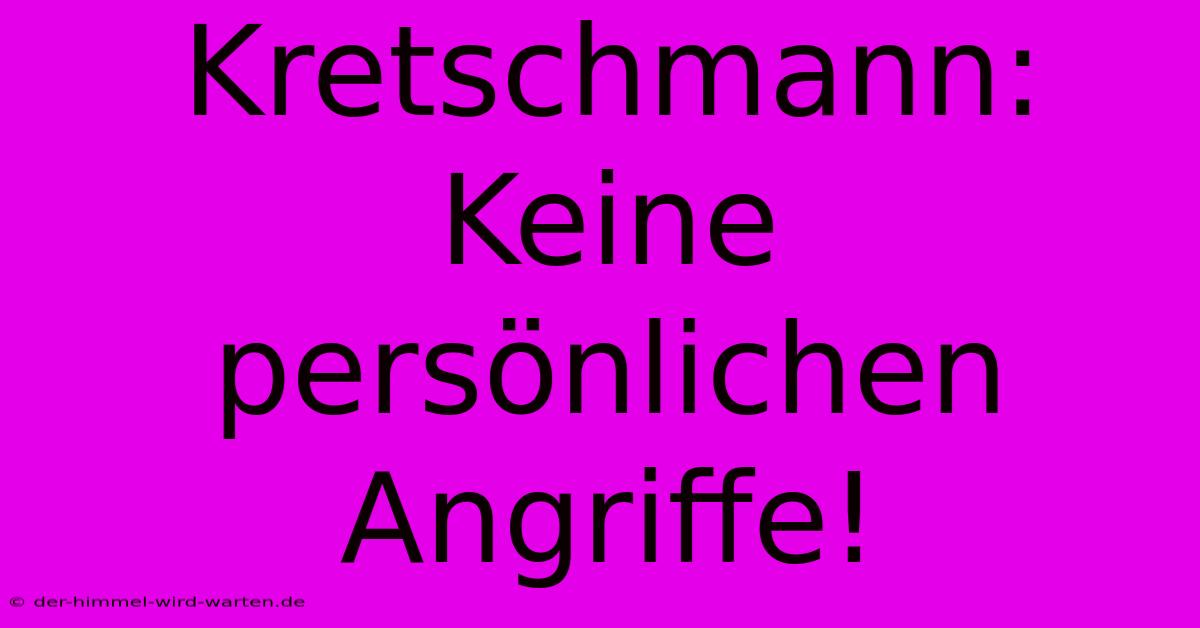 Kretschmann: Keine Persönlichen Angriffe!