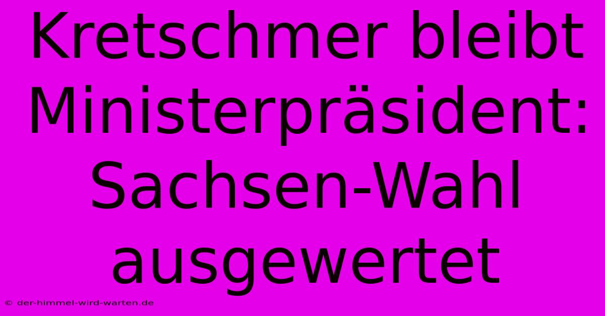 Kretschmer Bleibt Ministerpräsident: Sachsen-Wahl Ausgewertet