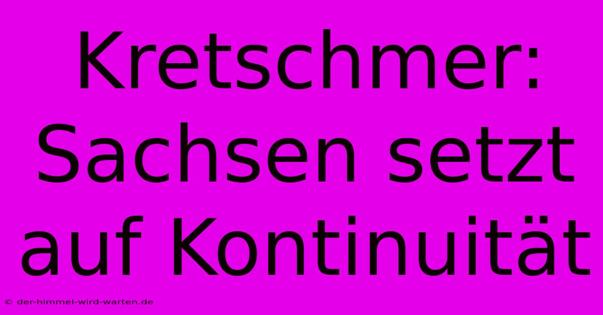 Kretschmer: Sachsen Setzt Auf Kontinuität