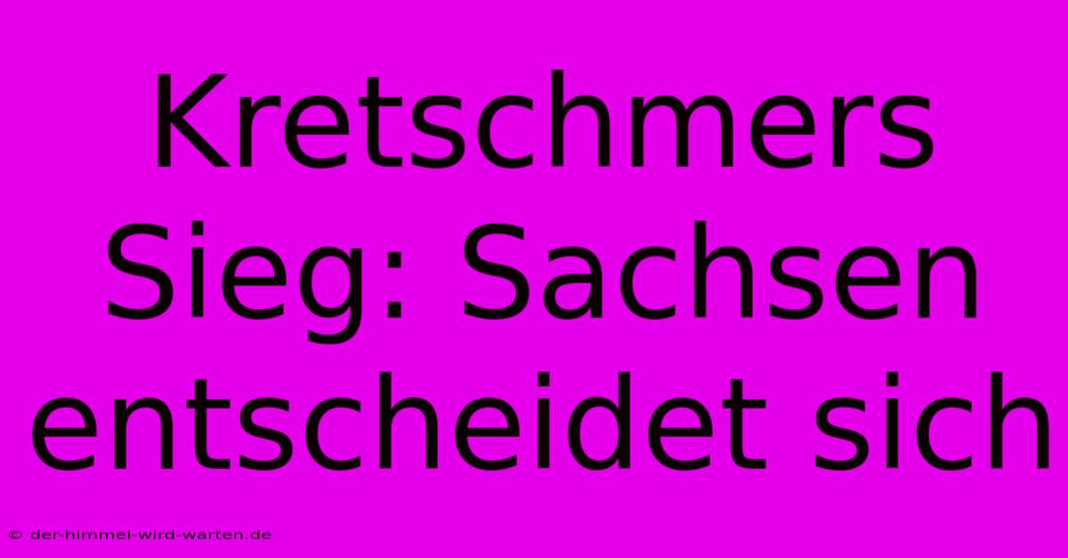 Kretschmers Sieg: Sachsen Entscheidet Sich