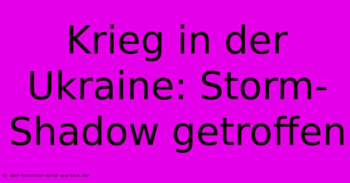 Krieg In Der Ukraine: Storm-Shadow Getroffen