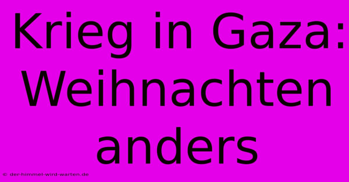 Krieg In Gaza: Weihnachten Anders