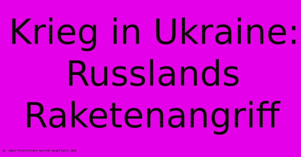 Krieg In Ukraine: Russlands Raketenangriff