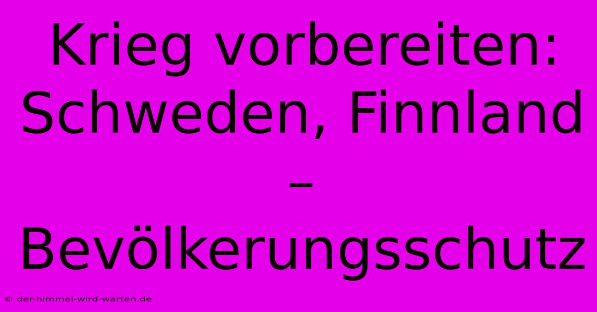 Krieg Vorbereiten: Schweden, Finnland – Bevölkerungsschutz