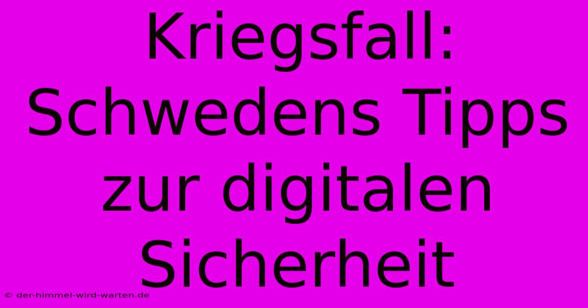 Kriegsfall: Schwedens Tipps Zur Digitalen Sicherheit