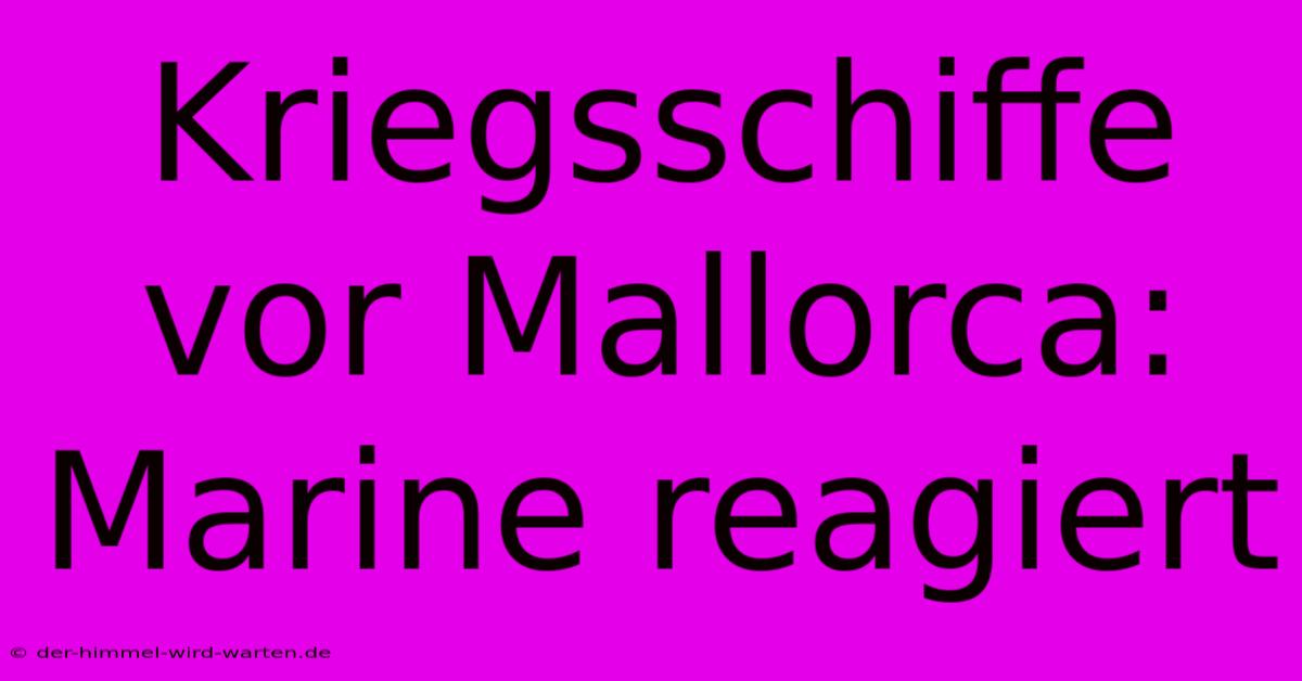 Kriegsschiffe Vor Mallorca: Marine Reagiert